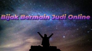 Bijak Bermain Judi Online